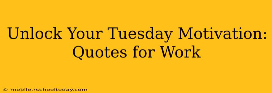 Unlock Your Tuesday Motivation: Quotes for Work