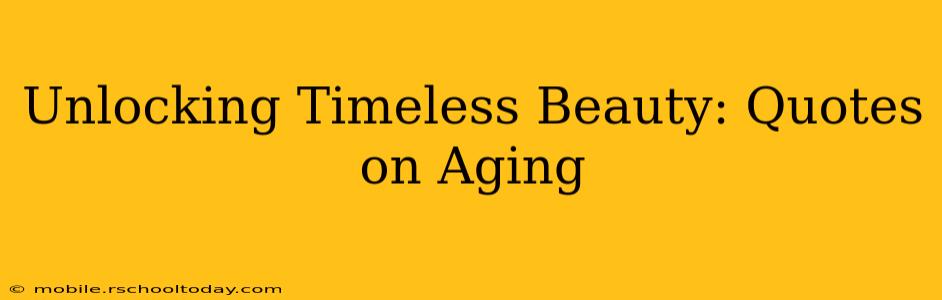 Unlocking Timeless Beauty: Quotes on Aging