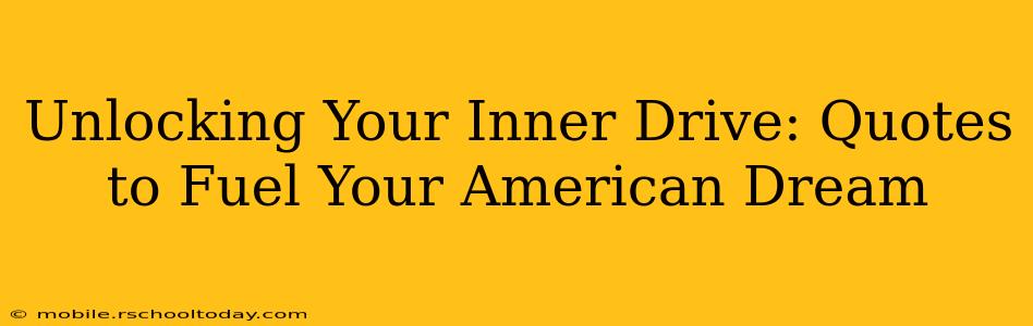 Unlocking Your Inner Drive: Quotes to Fuel Your American Dream