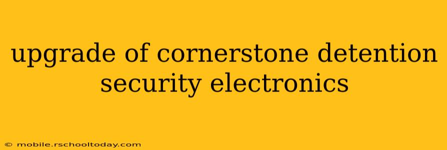 upgrade of cornerstone detention security electronics