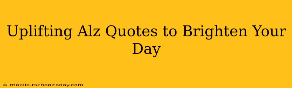 Uplifting Alz Quotes to Brighten Your Day