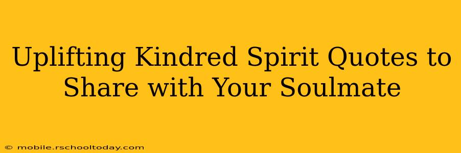 Uplifting Kindred Spirit Quotes to Share with Your Soulmate