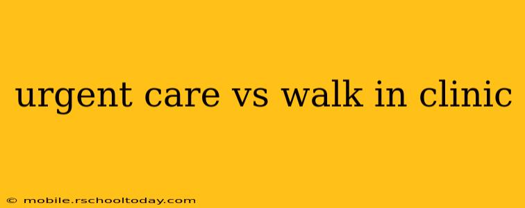 urgent care vs walk in clinic