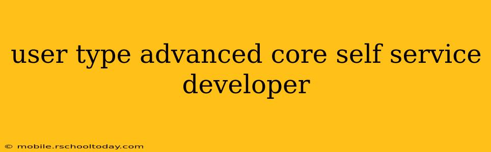 user type advanced core self service developer