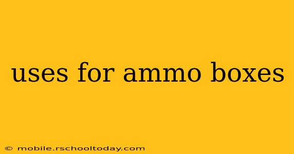 uses for ammo boxes