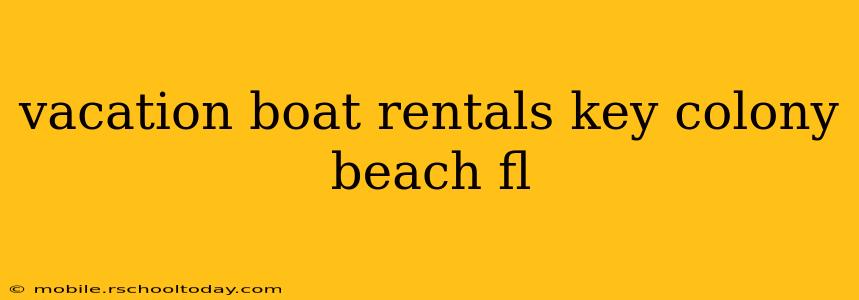 vacation boat rentals key colony beach fl