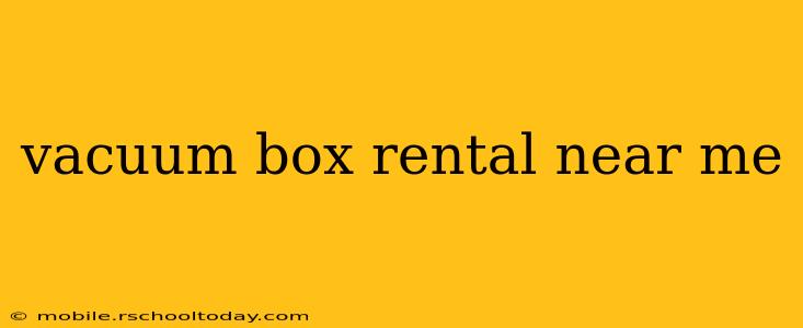 vacuum box rental near me