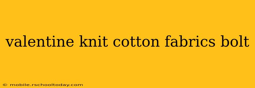 valentine knit cotton fabrics bolt