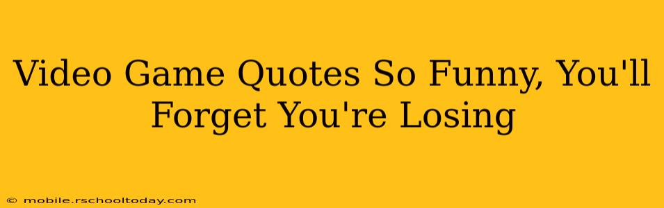 Video Game Quotes So Funny, You'll Forget You're Losing