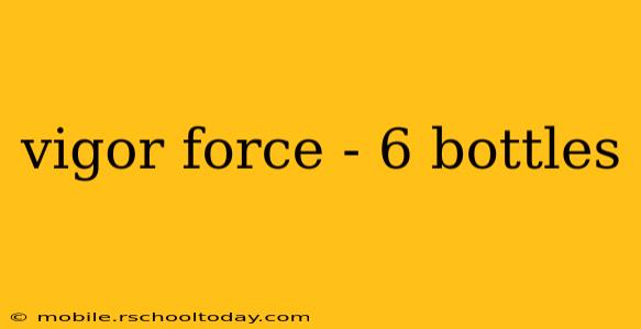 vigor force - 6 bottles