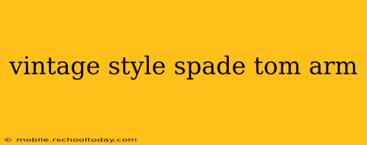vintage style spade tom arm
