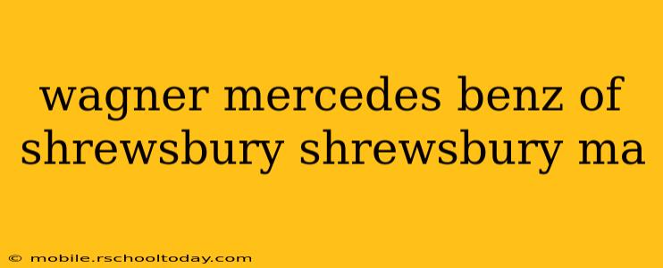 wagner mercedes benz of shrewsbury shrewsbury ma