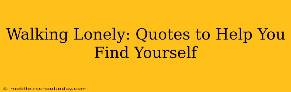 Walking Lonely: Quotes to Help You Find Yourself