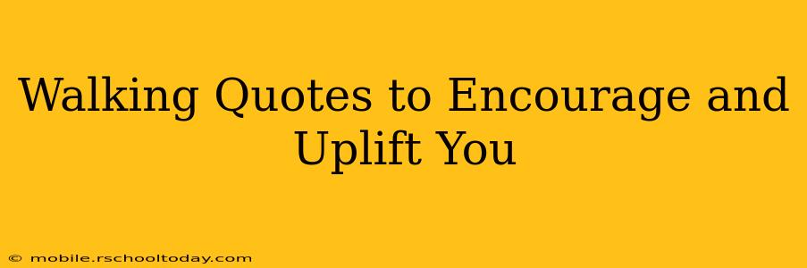 Walking Quotes to Encourage and Uplift You