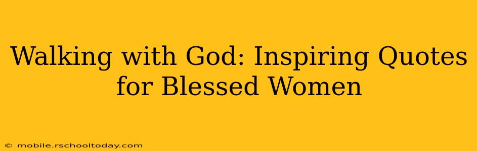 Walking with God: Inspiring Quotes for Blessed Women