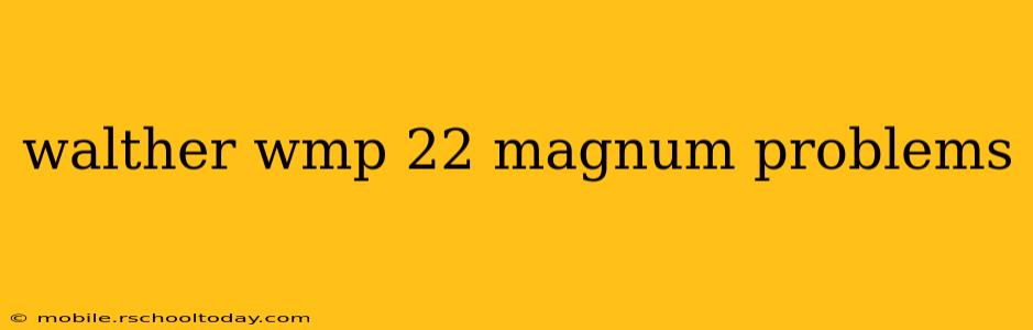 walther wmp 22 magnum problems