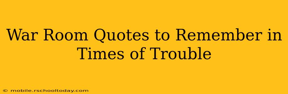 War Room Quotes to Remember in Times of Trouble