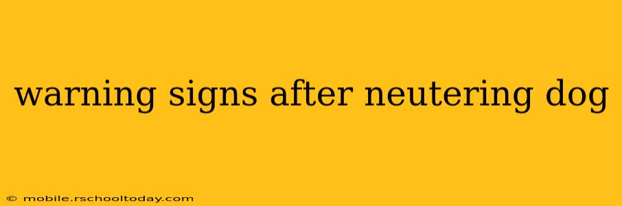 warning signs after neutering dog