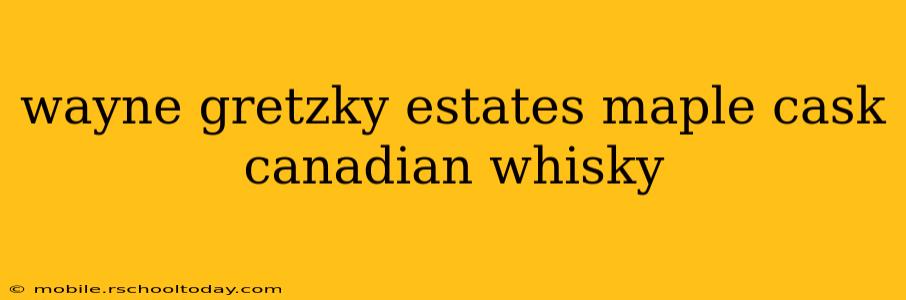 wayne gretzky estates maple cask canadian whisky