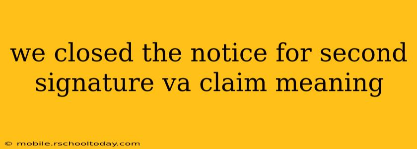 we closed the notice for second signature va claim meaning