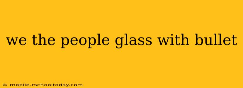 we the people glass with bullet
