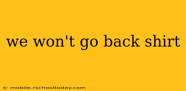 we won't go back shirt