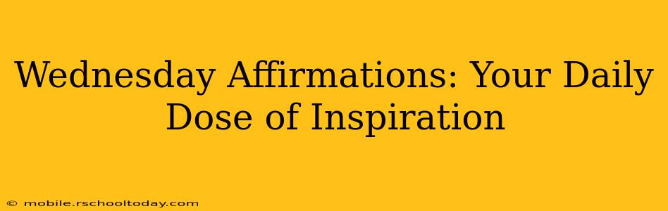 Wednesday Affirmations: Your Daily Dose of Inspiration