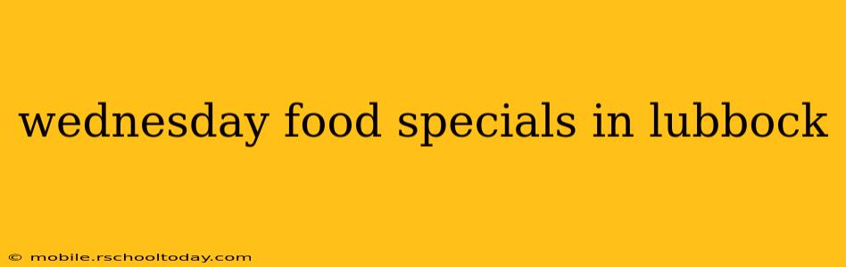 wednesday food specials in lubbock