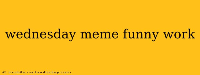 wednesday meme funny work