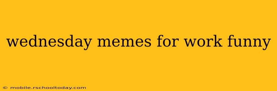 wednesday memes for work funny