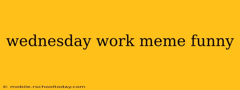 wednesday work meme funny