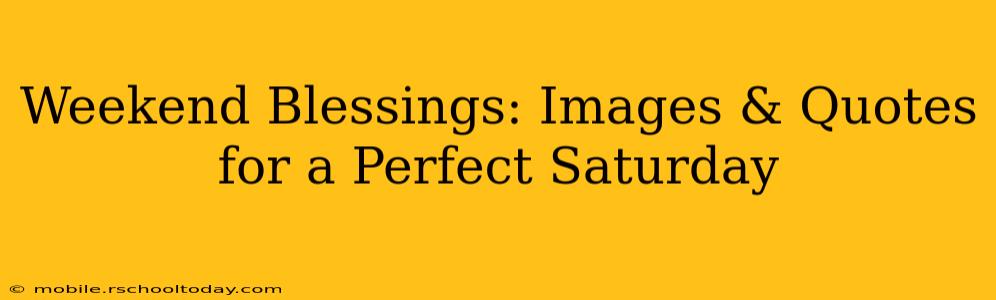 Weekend Blessings: Images & Quotes for a Perfect Saturday