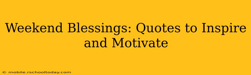 Weekend Blessings: Quotes to Inspire and Motivate