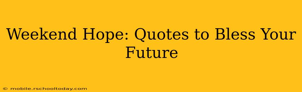 Weekend Hope: Quotes to Bless Your Future