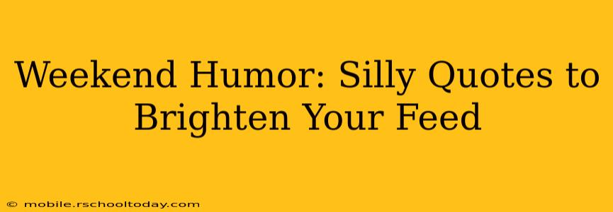 Weekend Humor: Silly Quotes to Brighten Your Feed
