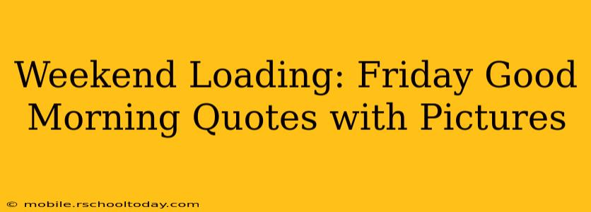 Weekend Loading: Friday Good Morning Quotes with Pictures