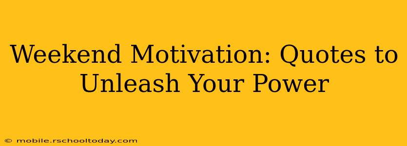 Weekend Motivation: Quotes to Unleash Your Power