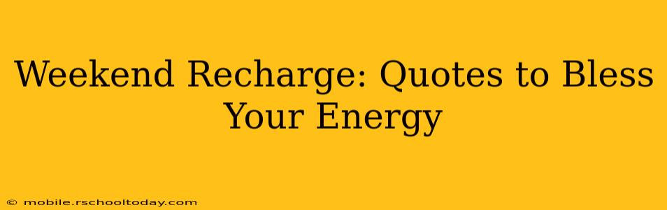 Weekend Recharge: Quotes to Bless Your Energy