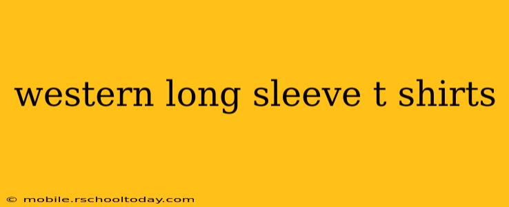 western long sleeve t shirts