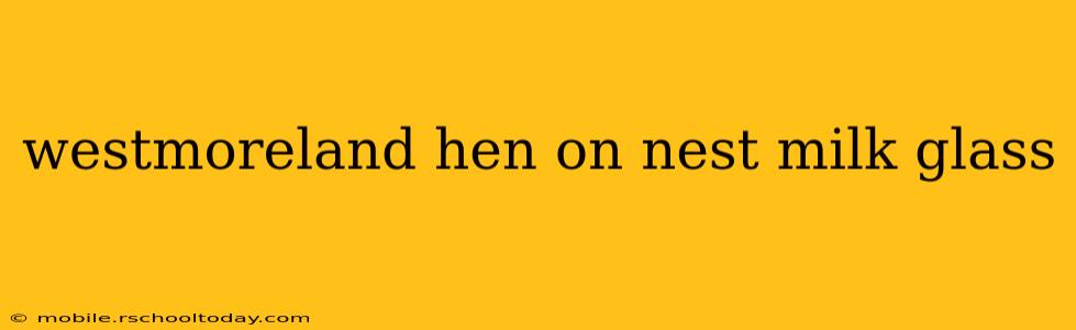 westmoreland hen on nest milk glass