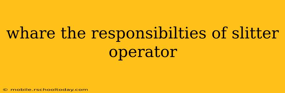 whare the responsibilties of slitter operator