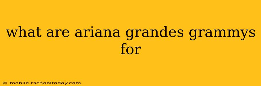 what are ariana grandes grammys for