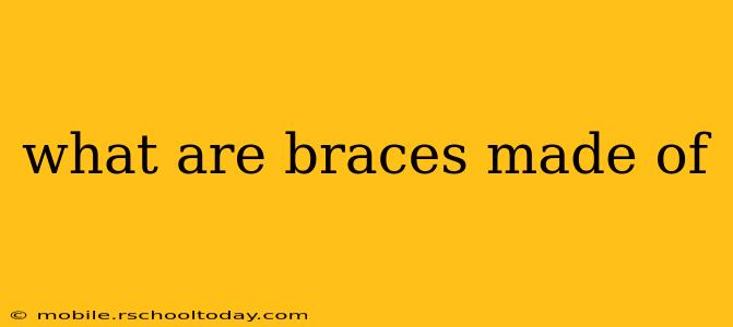 what are braces made of