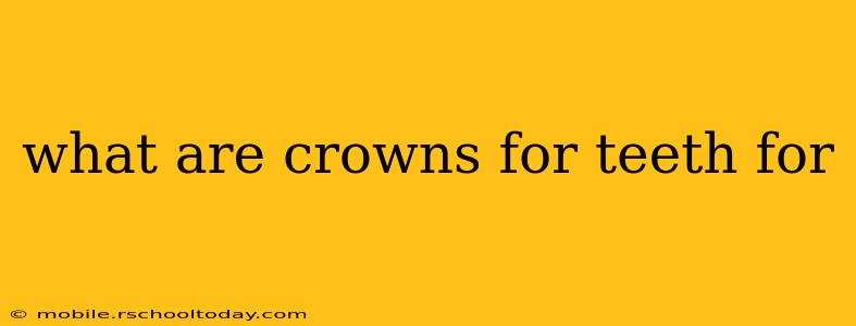 what are crowns for teeth for
