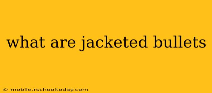 what are jacketed bullets