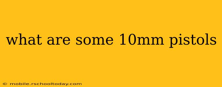 what are some 10mm pistols