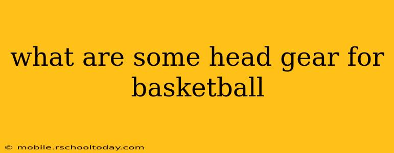 what are some head gear for basketball