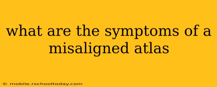 what are the symptoms of a misaligned atlas