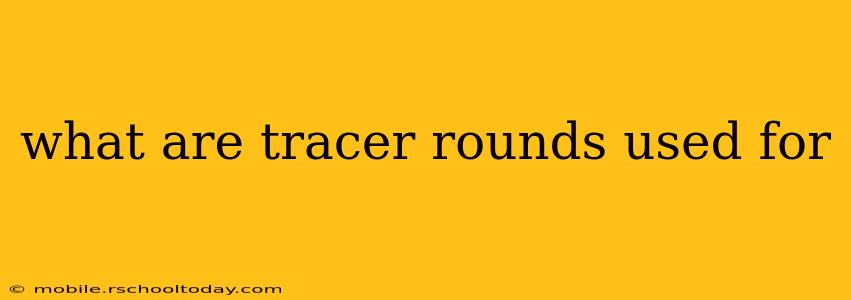 what are tracer rounds used for
