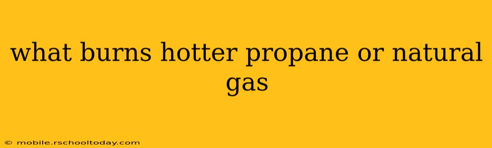 what burns hotter propane or natural gas